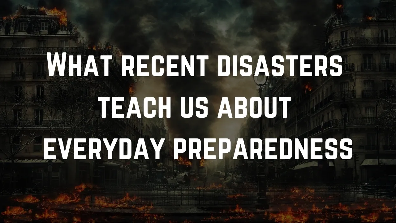 what recent disasters teach us about everyday preparedness