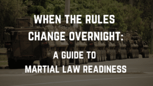When the Rules Change Overnight: A Guide to Martial Law Readiness​