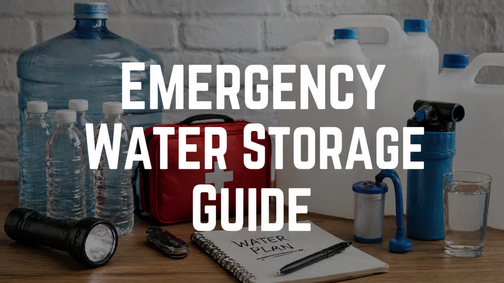 Emergency water storage supplies including bottled water, large water jugs, a water filter, flashlight, first aid kit, and notebook.